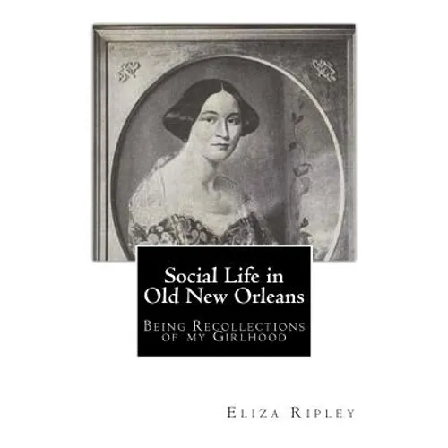 Social Life in Old New Orleans: Being Recollections of my Girlhood - Paperback