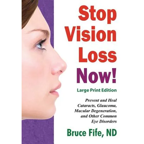 Stop Vision Loss Now! Large Print Edition: Prevent and Heal Cataracts, Glaucoma, Macular Degeneration, and Other Common Eye Disorders - Paperback