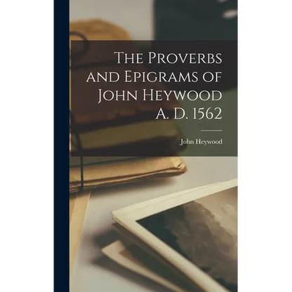 The Proverbs and Epigrams of John Heywood A. D. 1562 - Hardcover