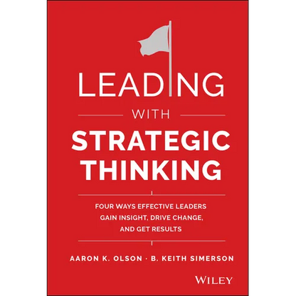 Leading with Strategic Thinking: Four Ways Effective Leaders Gain Insight, Drive Change, and Get Results - Hardcover