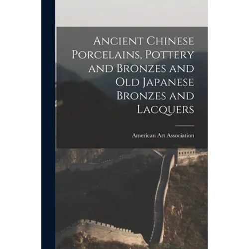 Ancient Chinese Porcelains, Pottery and Bronzes and Old Japanese Bronzes and Lacquers - Paperback