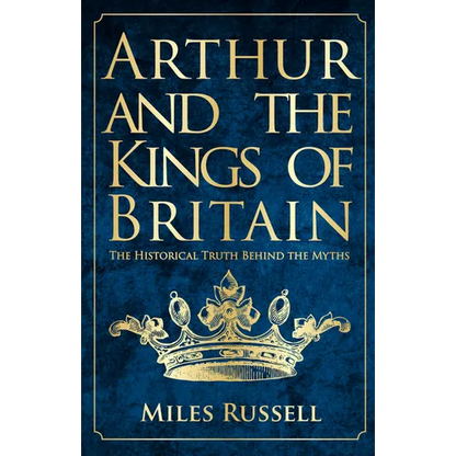 Arthur and the Kings of Britain: The Historical Truth Behind the Myths - Paperback