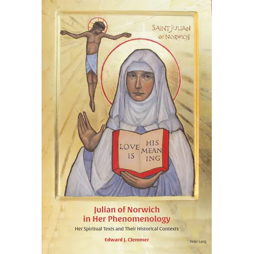 Julian of Norwich in Her Phenomenology: Her Spiritual Texts and Their Historical Contexts - Hardcover