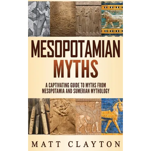 Mesopotamian Myths: A Captivating Guide to Myths from Mesopotamia and Sumerian Mythology - Hardcover