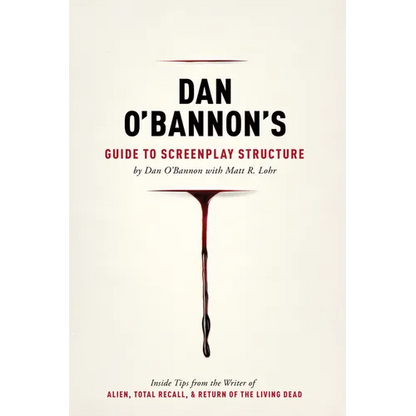 Dan O'Bannon's Guide to Screenplay Structure: Inside Tips from the Writer of Alien, Total Recall & Return of the Living Dead - Paperback