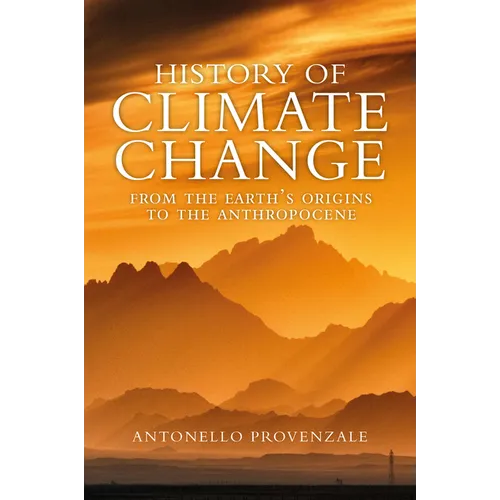 History of Climate Change: From the Earth's Origins to the Anthropocene - Hardcover