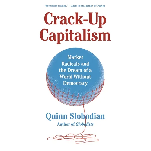 Crack-Up Capitalism: Market Radicals and the Dream of a World Without Democracy - Paperback