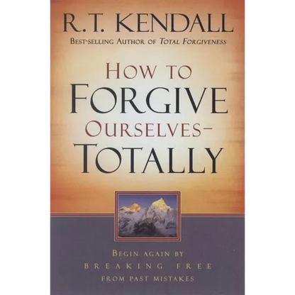 How to Forgive Ourselves Totally: Begin Again by Breaking Free from Past Mistakes - Paperback