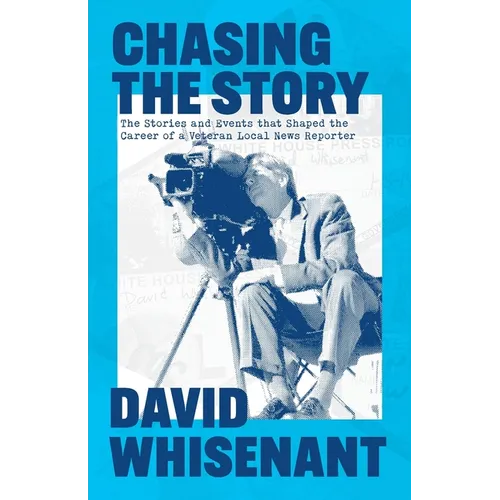Chasing the Story: The Stories and Events that Shaped the Life of a Veteran News Reporter - Paperback