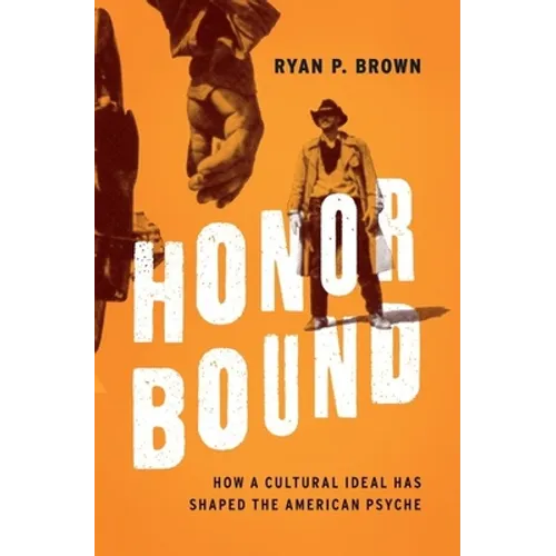 Honor Bound: How a Cultural Ideal Has Shaped the American Psyche - Hardcover