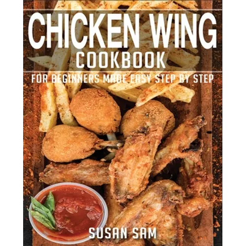 Chicken Wing Cookbook: Book2, for Beginners Made Easy Step by Step - Paperback