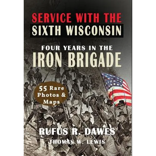 Service With The Sixth Wisconsin (Illustrated): Four Years in the Iron Brigade - Hardcover