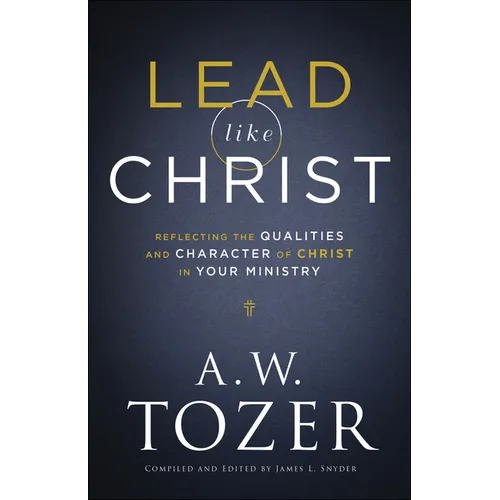 Lead Like Christ: Reflecting the Qualities and Character of Christ in Your Ministry - Paperback