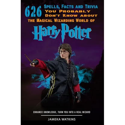 626 Spells, Facts and Trivia you Probably Don't Know about the Magical Wizarding World of Harry Potter: Enhance Knowledge, Turn You into a Real Wizard - Paperback