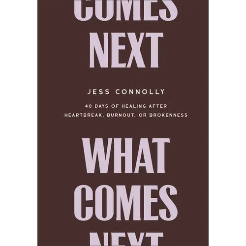 What Comes Next: 40 Days of Healing After Heartbreak, Burnout, or Brokenness - Hardcover