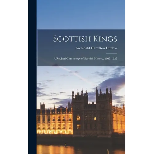 Scottish Kings; a Revised Chronology of Scottish History, 1005-1625 - Hardcover