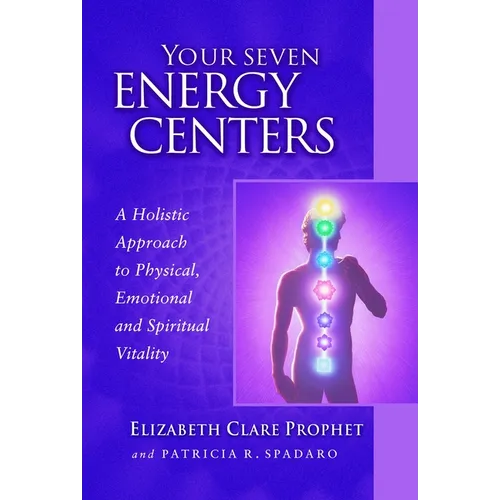 Your Seven Energy Centers: A Holistic Approach to Physical, Emotional and Spiritual Vitality - Paperback