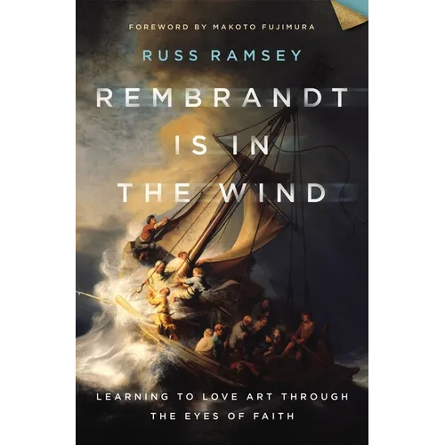 Rembrandt Is in the Wind: Learning to Love Art Through the Eyes of Faith - Hardcover