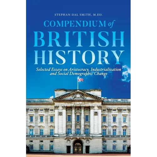 Compendium of British History: Selected Essays on Aristocracy, Industrialization, and Social Demographic Change - Paperback