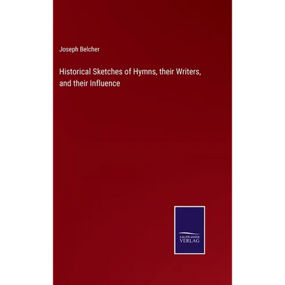 Historical Sketches of Hymns, their Writers, and their Influence - Hardcover