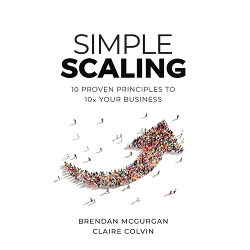 Simple Scaling: Ten Proven Principles to 10x Your Business - Hardcover