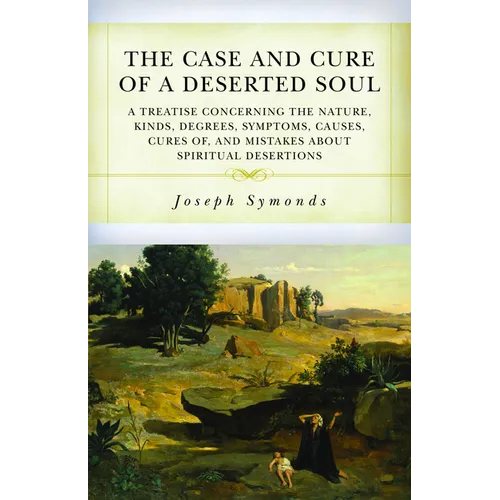 The Case and Cure of a Deserted Soul: A Treatise Concerning the Nature, Kinds, Degrees, Symptoms, Causes, Cures Of, and Mistakes about Spiritual Deser - Paperback