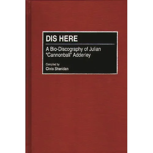 Dis Here: A Bio-Discography of Julian Cannonball Adderley - Hardcover