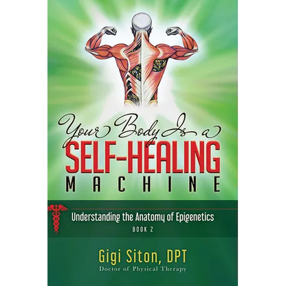 Your Body Is a Self-Healing Machine Book 2: Understanding the Anatomy of Epigenetics - Hardcover