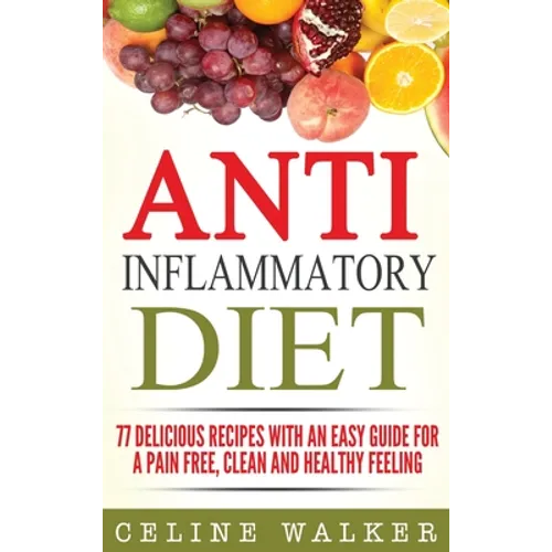 Anti Inflammatory Diet: 77 Delicious Recipes with an Easy Guide for a Pain Free, Clean and Healthy Feeling - Hardcover