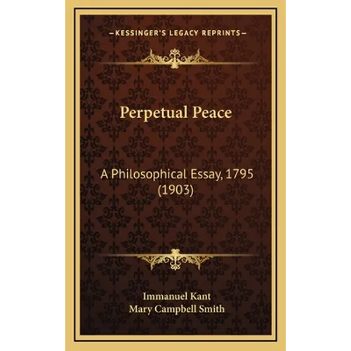 Perpetual Peace: A Philosophical Essay, 1795 (1903) - Hardcover