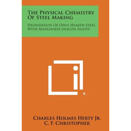 The Physical Chemistry of Steel Making: Deoxidation of Open Hearth Steel with Manganese-Silicon Alloys - Paperback