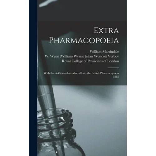 Extra Pharmacopoeia: With the Additions Introduced Into the British Pharmacopoeia 1885 - Hardcover