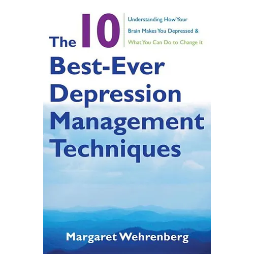 The 10 Best-Ever Depression Management Techniques: Understanding How Your Brain Makes You Depressed and What You Can Do to Change It - Paperback