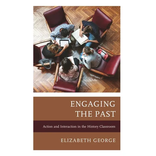 Engaging the Past: Action and Interaction in the History Classroom - Hardcover