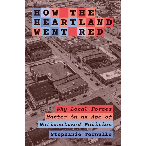How the Heartland Went Red: Why Local Forces Matter in an Age of Nationalized Politics - Paperback