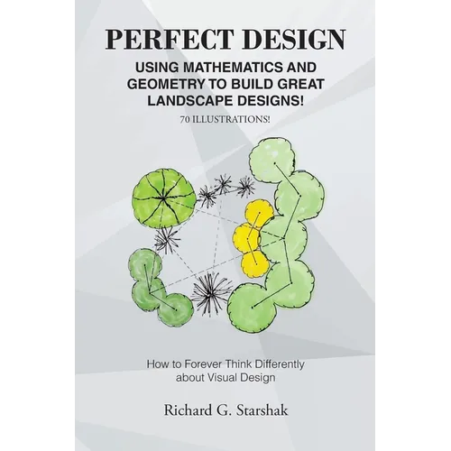 Perfect Design: Using Mathematics and Geometry to Build Great Landscape Designs: How to Forever Think Differently about Visual Design - Paperback