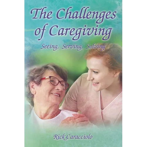 The Challenges of Caregiving: Seeing, Serving, Solving - Paperback
