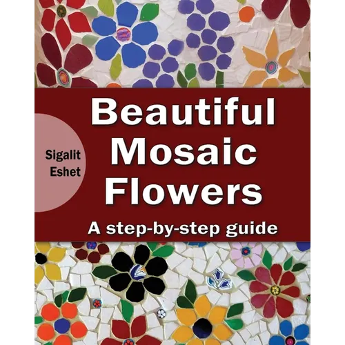 Beautiful Mosaic Flowers: A step-by step guide - Paperback