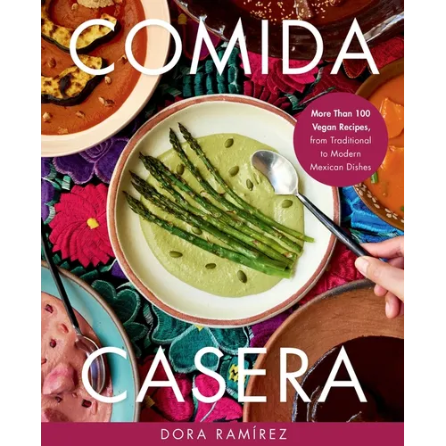 Comida Casera: More Than 100 Vegan Recipes, from Traditional to Modern Mexican Dishes - Hardcover