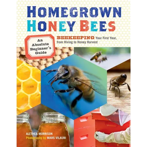 Homegrown Honey Bees: An Absolute Beginner's Guide to Beekeeping Your First Year, from Hiving to Honey Harvest - Paperback