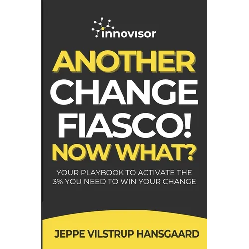 Another Change Fiasco! Now What?: Your Playbook to Activate the 3% You Need to Win Your Change - Paperback