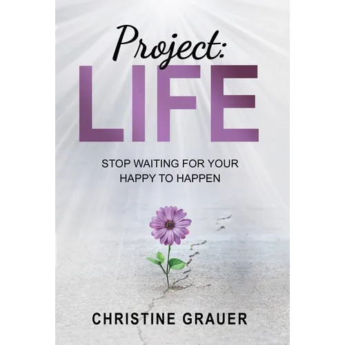 Project LIFE: Stop Waiting for Your Happy to Happen - Hardcover