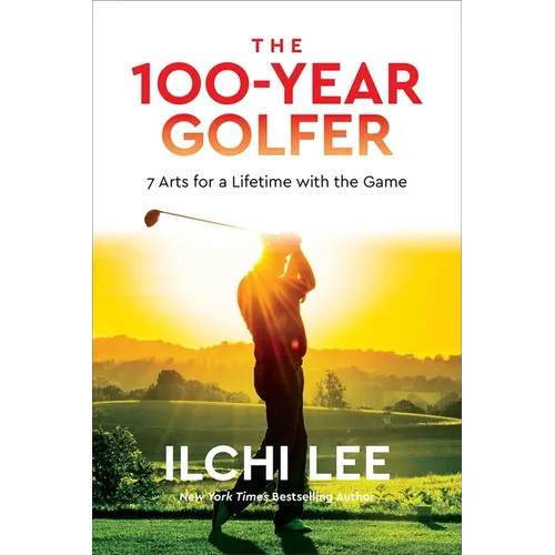 The 100-Year Golfer: 7 Arts for a Lifetime with the Game - Paperback