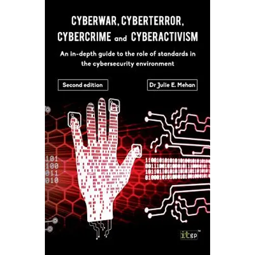 Cyberwar, Cyberterror, Cybercrime: An In-Depth Guide to the Role of Standards in the Cybersecurity Environment - Second Edition - Paperback