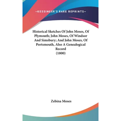 Historical Sketches Of John Moses, Of Plymouth; John Moses, Of Windsor And Simsbury; And John Moses, Of Portsmouth, Also A Genealogical Record (1800) - Hardcover