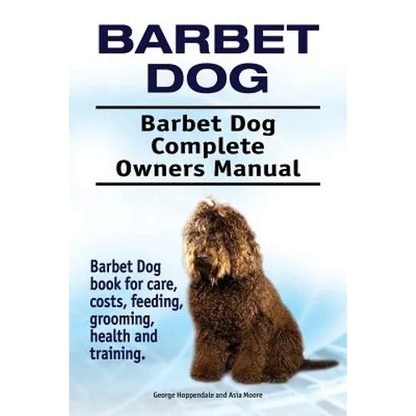 Barbet Dog. Barbet Dog Complete Owners Manual. Barbet Dog book for care, costs, feeding, grooming, health and training. - Paperback