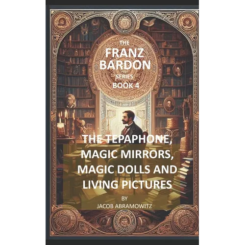 The Tepaphone, Magic Mirrors, Magic Dolls and Living Pictures: Franz Bardon Series - Paperback