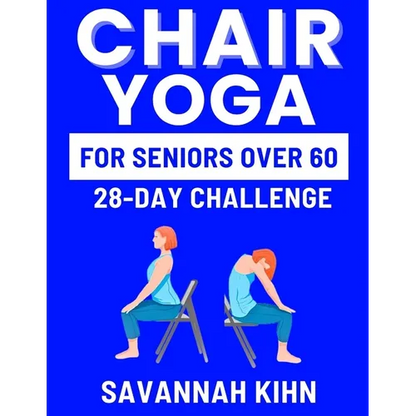 Chair Yoga for Seniors Over 60: Chair Yoga Essentials for Seniors Over 60 to Cultivate Strength, Flexibility, and Inner Peace, Fostering a Deep Connec - Paperback