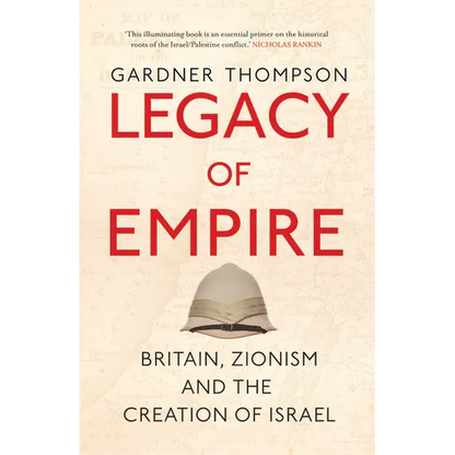 Legacy of Empire: Britain, Zionism and the Creation of Israel - Hardcover