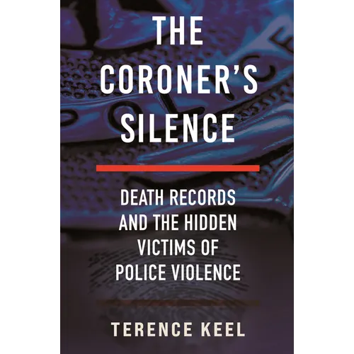 The Coroner's Silence: Death Records and the Hidden Victims of Police Violence - Hardcover
